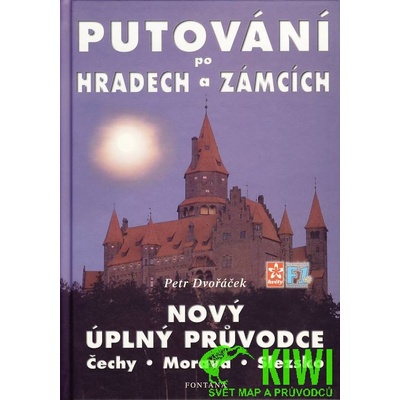 Putování po hradech a zámcích -- Nový úplný průvodce. Čechy, Morava, Slezsko - Petr Dvořáček