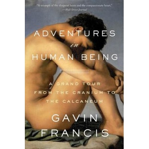 Adventures in Human Being: A Grand Tour from the Cranium to the Calcaneum | Gavin Francis (ISBN: 9780465096824)