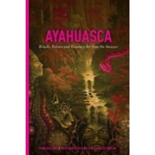 Ayahuasca, Rituals, Potions and Visionary Art from the Amazon Divine Arts