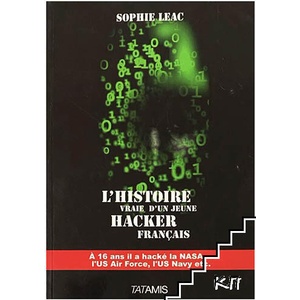 L'histoire vraie d'un jeune hacker français: A 16 ans il a hacké la NASA, l'US Air Force, l'US Navy etc (ISBN: 9782917617762)