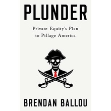 Plunder: Private Equitys Plan to Pillage America Ballou Brendan