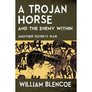 A Trojan Horse and the Enemy Within: Another Secrets War | William Blencoe (ISBN: 9781692793838)