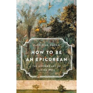 How to Be an Epicurean: The Ancient Art of Living Well (ISBN: 9781541672635)