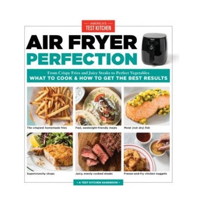 Air Fryer Perfection - From Crispy Fries and Juicy Steaks to Perfect Vegetables, What to Cook and How to Get the Best Results Americas Test KitchenPaperback