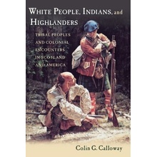 White People, Indians, and Highlanders - Tribal People and Colonial Encounters in Scotland and America Calloway Paperback