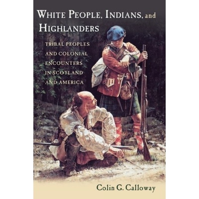 White People, Indians, and Highlanders - Tribal People and Colonial Encounters in Scotland and America Calloway Paperback