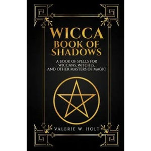 Wicca Book of Shadows: A Book of Spells for Wiccans, Witches, and Other Masters | Valerie W Holt (ISBN: 9781541267442)