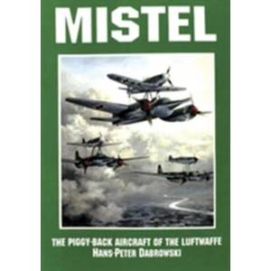 Mistel: The Piggy-Back Aircraft of the Luftwaffe (ISBN: 9780887406683)