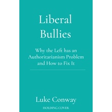 Liberal Bullies - Inside the Mind of the Authoritarian Left Conway Luke