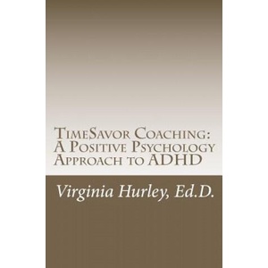 TimeSavor Coaching: A Positive Psychology Approach to ADHD | Virginia M Hurley Ed D (ISBN: 9781463610388)