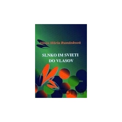 Slnko im svieti do vlasov - Elena Mária Rumánková