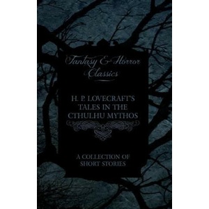 H. P. Lovecraft's Tales in the Cthulhu Mythos - A Collection of Short Stories (Fantasy and Horror Classics) | H P Lovecraft (ISBN: 9781447468912)