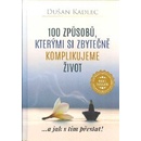 100 způsobů, kterými si zbytečně komplikujeme život Dušan Kadlec