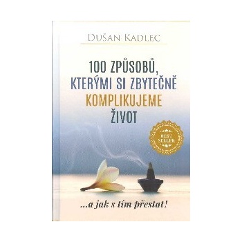 100 způsobů, kterými si zbytečně komplikujeme život Dušan Kadlec