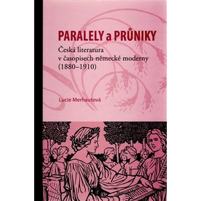 Průniky a paralely. Česká literatura v časopisech německé moderny (1880–1910) - Merhautová Lucie – Zboží Mobilmania