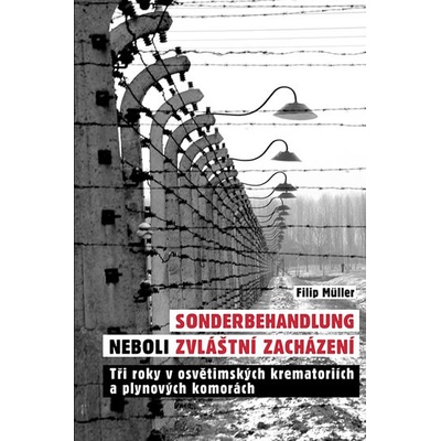 Sonderbehandlung neboli zvláštní zacházení - Tři roky v osvětimských krematoriích a plynových komorách - Filip Müller