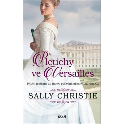 Pletichy ve Versailles - Příběh madame du Barry, poslední milenky Ludvíka XV. - Christie Sally