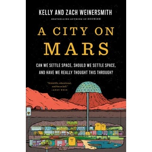 A City on Mars: Can We Settle Space, Should We Settle Space, and Have We Really Thought This Through? | Zach Weinersmith (ISBN: 9781984881724)