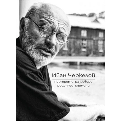 Иван Черкелов - Портрети, разговори, рецензии, спомени