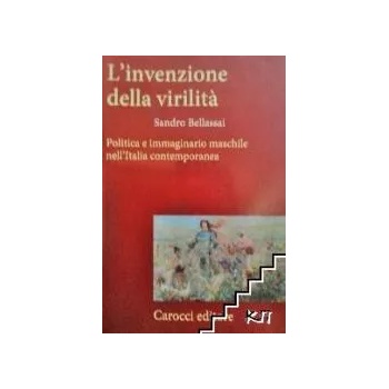 L'invenzione della virilità. Politica e immaginario maschile nell'Italia contemporanea