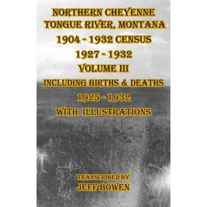 Northern Cheyenne Tongue River, Montana 1904 - 1932 Census 1927-1932 Volume III | Jeff Bowen (ISBN: 9781649681652)