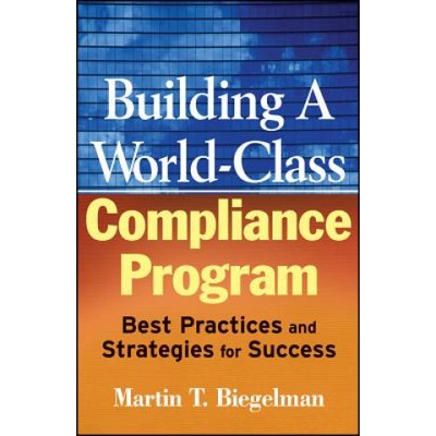 Building a World-Class Compliance Program - Best Practices and Strategies for Success | Martin T. Biegelman, Daniel R. Biegelman