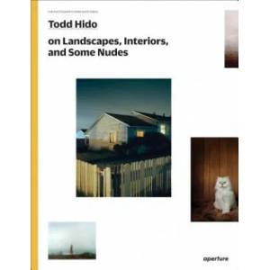 Todd Hido on Landscapes, Interiors, and the Nude (ISBN: 9781597112970)