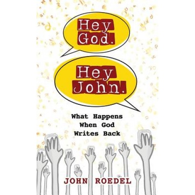 Hey God. Hey John. : What Happens When God Writes Back | John Roedel