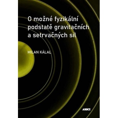O možné fyzikální podstatě gravitačních a setrvačných sil - Kalál Milan, Brožovaná