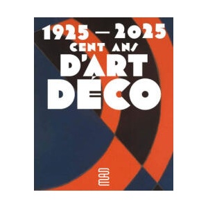 1925-2025. Cent ans d’Art déco | Emmanuel Bréon, Jean-Marc Hofman, Cilla Robach, Evelyne Possémé, Béatrice Quette, Mathieu Rousset-Perrier, Véronique Ayroles, Raphaèle Billé (ISBN: 9782383140337)