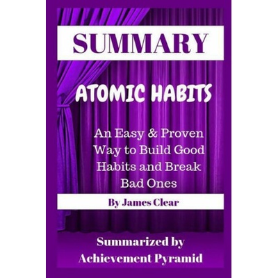 Summary: Atomic Habits: An Easy & Proven Way to Build Good Habits and Break Bad Ones by James Clear