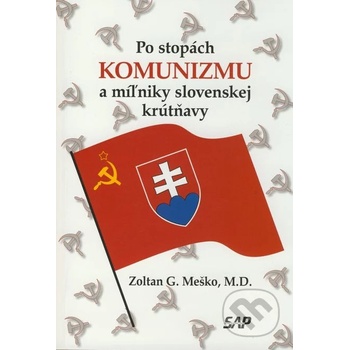 Po stopách komunizmu a miľniky slovenskej krútňavy - Zoltán G. Meško
