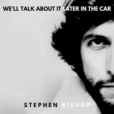 Stephen Bishop - WE`LL TALK ABOUT IT LATER IN THE CA LP
