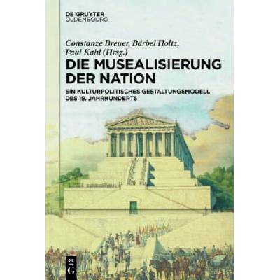 Die Musealisierung der Nation | Constanze Breuer, Bärbel Holtz, Paul Kahl