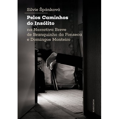 Štěpánková, Silvie - Pelos Caminhos do Insólito. Na Narrativa Breve de Branquinho da Fonseca e Domingos Monteiro
