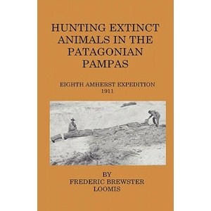 Hunting Extinct Animals In The Patagonian Pampas | Frederick Brewster Loomis (2009)