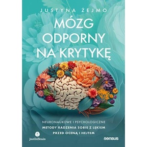 Mózg odporny na krytykę. Neuronaukowe i psychologiczne metody radzenia sobie z lękiem przed oceną i | Justyna Żejmo (2025)