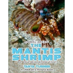 THE MANTIS SHRIMP Do Your Kids Know This? : A Children's Picture Book | Tanya Turner (ISBN: 9781540842831)