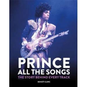 Prince: All the Songs | Benoit Clerc (ISBN: 9781784728243)