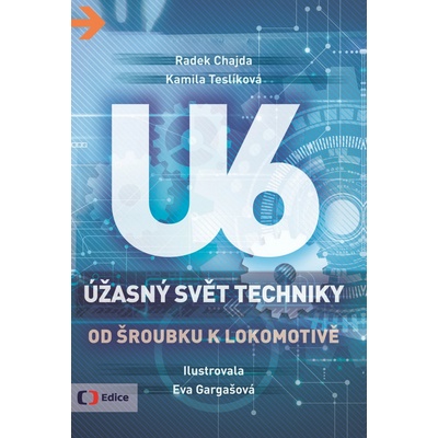 Úžasný svět techniky U6: Od šroubku k lokomotivě - Radek Chajda, Kamila Teslíková
