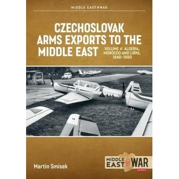 Czechoslovak Arms Exports to the Middle East, Volume 4: Algeria, Morocco and Libya, 1948-1990