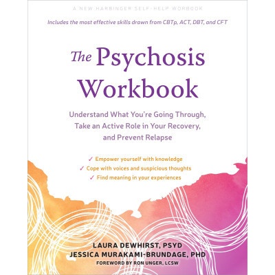The Psychosis Workbook: Understand What You're Going Through, Take an Active Role in Your Recovery, and Prevent Relapse - (Dewhirst Laura)