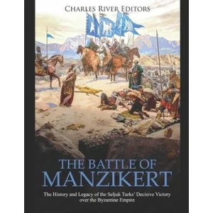 The Battle of Manzikert: The History and Legacy of the Seljuk Turks' Decisive Victory over the Byzantine Empire | Charles River Editors (ISBN: 9781708698515)