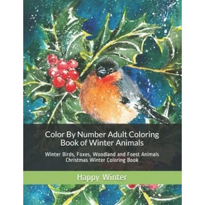 Color By Number Adult Coloring Book of Winter Animals: Winter Birds, Foxes, Woodland and Foest Animals Christmas Winter Coloring Book | Happy Winter (ISBN: 9781695765948)