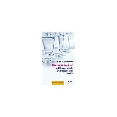 Die Wasserkur bei Übergewicht, Depression und Krebs