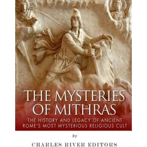 The Mysteries of Mithras: The History and Legacy of Ancient Rome's Most Mysterious Religious Cult | Charles River Editors (ISBN: 9781985727311)