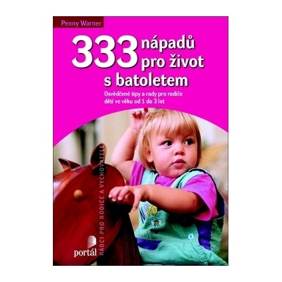 333 nápadů pro život s batolatem Osvědčené tipy a rady pro rodiče a dětí ve věku od 1 do 3 let Penny Warner