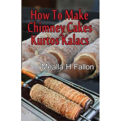 How To Make Chimney Cakes: Kurtos Kalacs