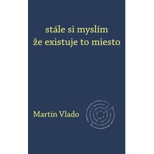 stále si myslím že existuje to miesto - Martin Vlado