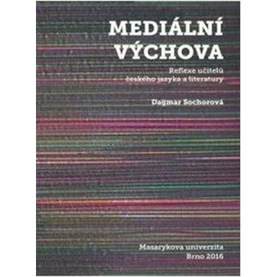 Mediální výchova. Reflexe učitelů českého jazyka a literatury - Dagmar Sochorová